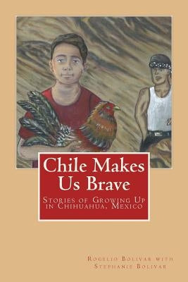 Chile Makes Us Brave: Stories of Growing Up in Chihuahua, Mexico by Bolivar, Stephanie