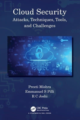 Cloud Security: Attacks, Techniques, Tools, and Challenges by Mishra, Preeti