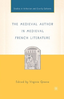 The Medieval Author in Medieval French Literature by Greene, V.