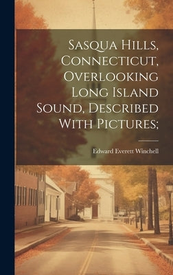 Sasqua Hills, Connecticut, Overlooking Long Island Sound, Described With Pictures; by [Winchell, Edward Everett] [From Old
