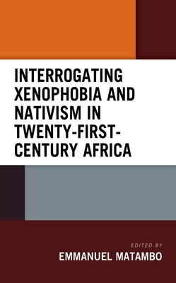 Interrogating Xenophobia and Nativism in Twenty-First-Century Africa by Matambo, Emmanuel