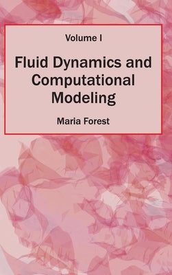 Fluid Dynamics and Computational Modeling: Volume I by Forest, Maria
