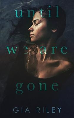 Until We Are Gone by Riley, Gia