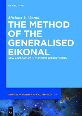 The Method of the Generalised Eikonal: New Approaches in the Diffraction Theory by Vesnik, Michael V.