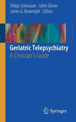Geriatric Telepsychiatry: A Clinician's Guide by Srinivasan, Shilpa