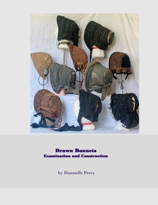 Drawn Bonnets: Examination and Construction by Perry, Dannielle M.