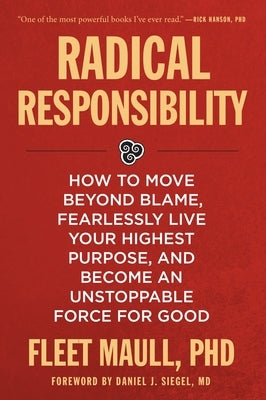 Radical Responsibility: How to Move Beyond Blame, Fearlessly Live Your Highest Purpose, and Become an Unstoppable Force for Good by Maull, Fleet