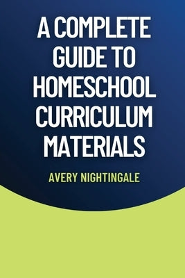 A Complete Guide to Homeschool Curriculum Materials by Nightingale, Avery