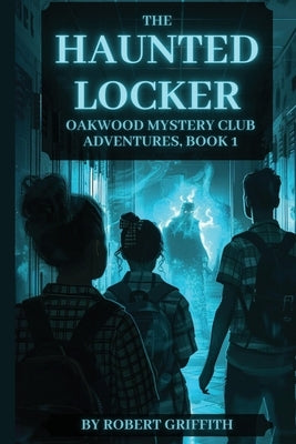 The Haunted Locker: Oakwood Mystery Club Adventures, Book 1 by Griffith, Robert
