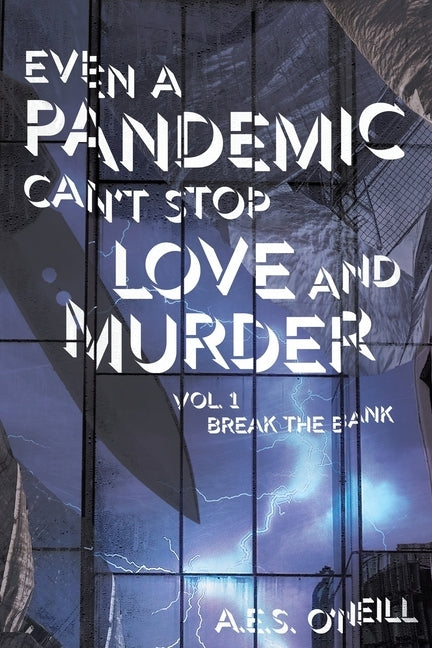 Even a Pandemic Can't Stop Love and Murder: Volume 1: Break the Bank by O'Neill, A. E. S.