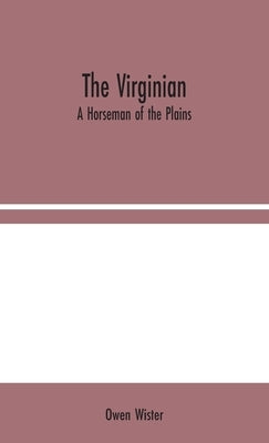 The Virginian: A Horseman of the Plains by Wister, Owen