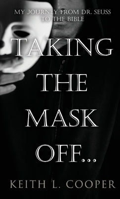 Taking The Mask Off...: My Journey from Dr. Seuss to The Bible by Cooper, Keith L.