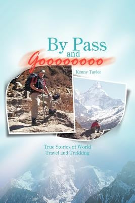 By Pass and Goooooooo: True Stories of World Travel and Treking by Taylor, Kenny