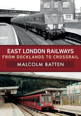 East London Railways: From Docklands to Crossrail by Batten, Malcolm