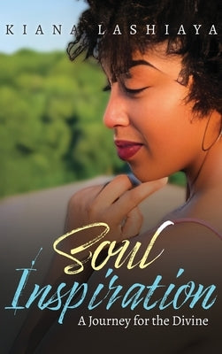 Soul Inspirations: A Journey for the Divine by Lashayia, Kiana