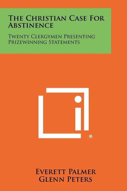 The Christian Case for Abstinence: Twenty Clergymen Presenting Prizewinning Statements by Palmer, Everett