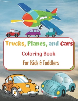 Trucks, Planes, and Cars Coloring Book For Kids & Toddlers: Cars, Trucks, Tractors & More, for kids & Toddlers - Coloring Book for kids Ages from 2 to by With Me, Color