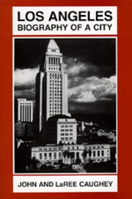 Los Angeles: Biography of a City by Caughey, John Walton