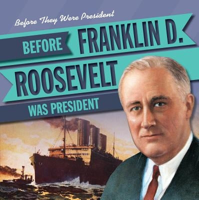 Before Franklin D. Roosevelt Was President by Rajczak, Michael