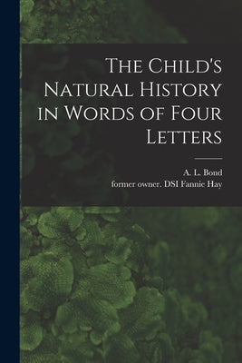 The Child's Natural History in Words of Four Letters by Bond, A. L. (Anne Lydia)