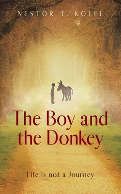 The Boy and the Donkey: Life is not a Journey by Kolee, Nestor T.