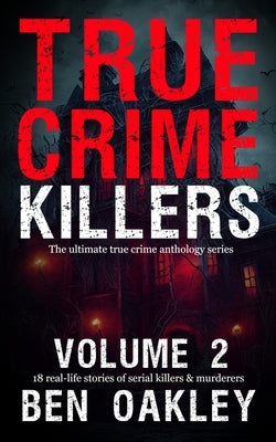 True Crime Killers Volume 2: 18 real-life stories of serial killers and murderers with solved and unsolved killings from the USA, UK, Europe, and beyo by Camden, Twelvetrees