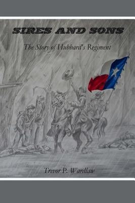 Sires and Sons: The Story of Hubbard's Regiment by Wardlaw, Trevor P.