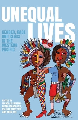 Unequal Lives: Gender, Race and Class in the Western Pacific by Bainton, Nicholas A.