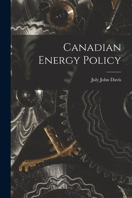 Canadian Energy Policy by Davis, John July 31