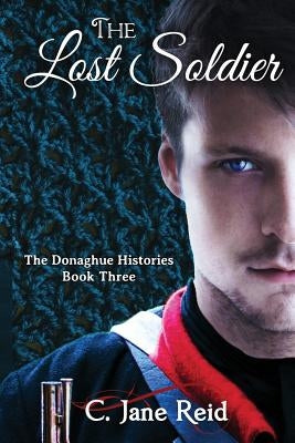 The Lost Soldier: The Donaghue Histories Book Three by Reid, C. Jane
