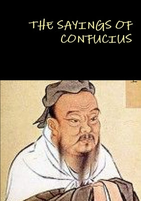 The Sayings of Confucius by Confucius