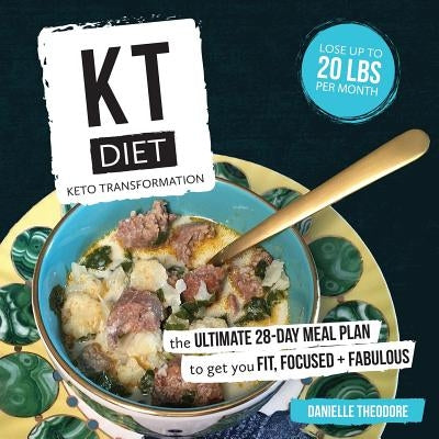 KT Diet: Keto Transformation: The Ultimate 28-Day Meal Plan to get you Fit, Focused, and Fabulous by Theodore, Danielle