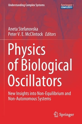 Physics of Biological Oscillators: New Insights Into Non-Equilibrium and Non-Autonomous Systems by Stefanovska, Aneta