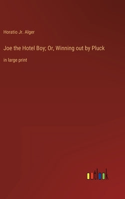 Joe the Hotel Boy; Or, Winning out by Pluck: in large print by Alger, Horatio, Jr.