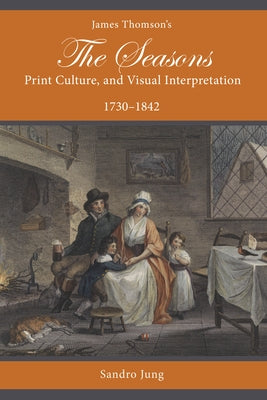 James Thomson's the Seasons, Print Culture, and Visual Interpretation, 1730-1842 by Jung, Sandro