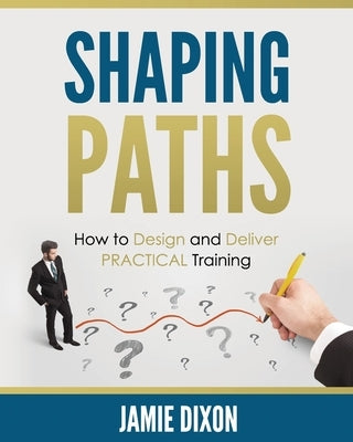 Shaping Paths: How to Design and Deliver PRACTICAL Training by Reguly, Lorraine