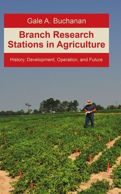 Branch Research Stations in Agriculture: History, Development, Operation, and Future by Buchanan, Gale a.