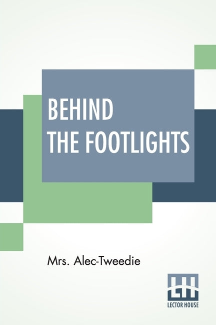 Behind The Footlights by Mrs Alec-Tweedie