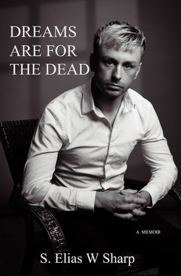Dreams Are For The Dead by Sharp, S. Elias W.