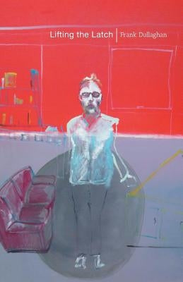 Lifting the Latch by Dullaghan, Frank