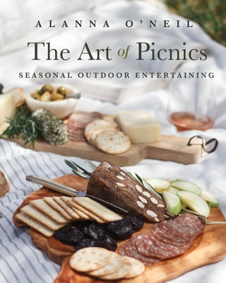 The Art of Picnics: Seasonal Outdoor Entertaining (Family Style Cookbook, Picnic Ideas, and Outdoor Activities) (Birthday Gift for Her) by O'Neil, Alanna