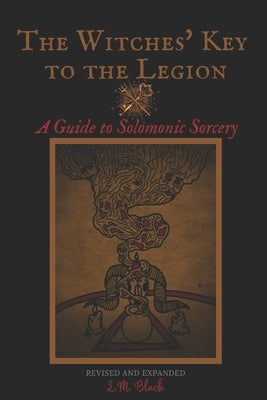 The Witches' Key to the Legion: A Guide to Solomonic Sorcery by Blackthorn, J.