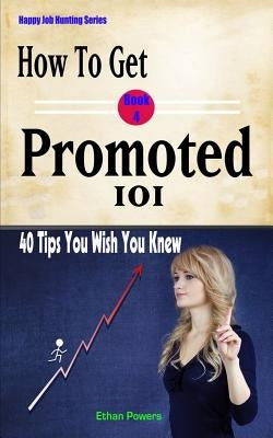 How To Get Promoted 101: Forty Tips You Wish You Knew by Powers, Ethan
