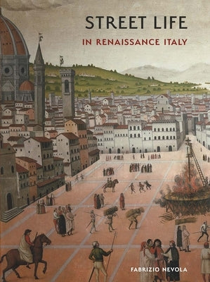 Street Life in Renaissance Italy by Nevola, Fabrizio