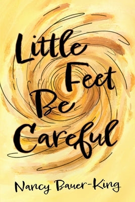 Little Feet Be Careful by Bauer-King, Nancy