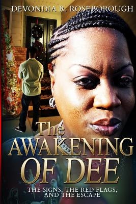 The Awakening of Dee: The Signs, The Red Flags, and The Escape by Roseborough, Devondia Regina
