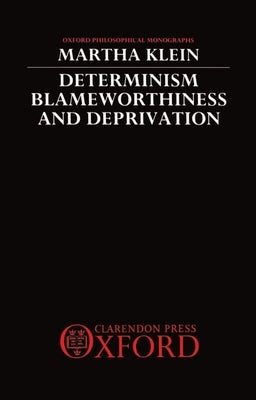 Determinism, Blameworthiness, and Deprivation by Klein, Martha