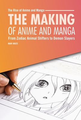 The Making of Anime and Manga: From Zodiac Animal Shifters to Demon Slayers by Bolte, Mari