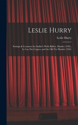 Leslie Hurry: Settings & Costumes for Sadler's Wells Ballets. Hamlet (1942), Le Lac Des Cygnes, and the Old Vic Hamlet (1944) by Hurry, Leslie 1909-