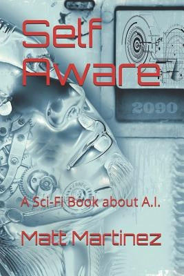 Self Aware: A Sci-Fi Book about A.I. by Martinez, Matt